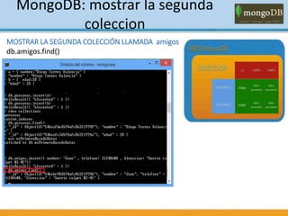 MongoDB: mostrar la segunda
coleccion
MOSTRAR LA SEGUNDA COLECCIÓN LLAMADA amigos
db.amigos.find()
 