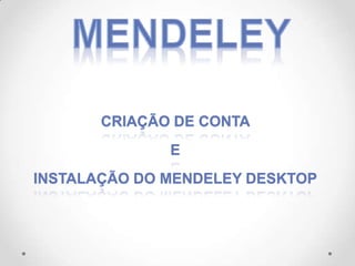 CRIAÇÃO DE CONTA
E

INSTALAÇÃO DO MENDELEY DESKTOP

 