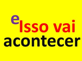 eIsso vai
acontecer
 