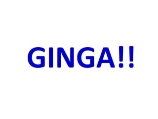 GINGA!!
 