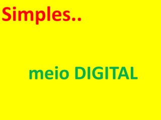 Simples..

  meio DIGITAL
 