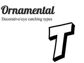 Decorative/eye catching types
T
 
