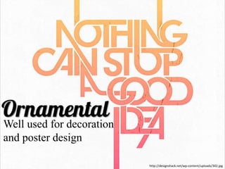 Well used for decoration
and poster design
https://flic.kr/p/bC9SiJhttp://designshack.net/wp-content/uploads/302.jpg
 