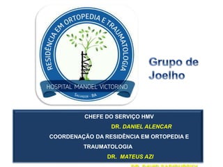 CHEFE DO SERVIÇO HMV
DR. DANIEL ALENCAR
COORDENAÇÃO DA RESIDÊNCIA EM ORTOPEDIA E
TRAUMATOLOGIA
DR. MATEUS AZI
 