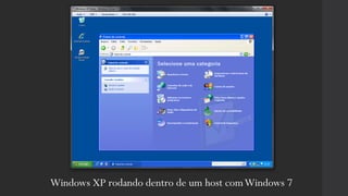Windows XP rodando dentro de um host comWindows 7
 