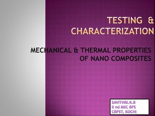 MECHANICAL & THERMAL PROPERTIES
OF NANO COMPOSITES
 