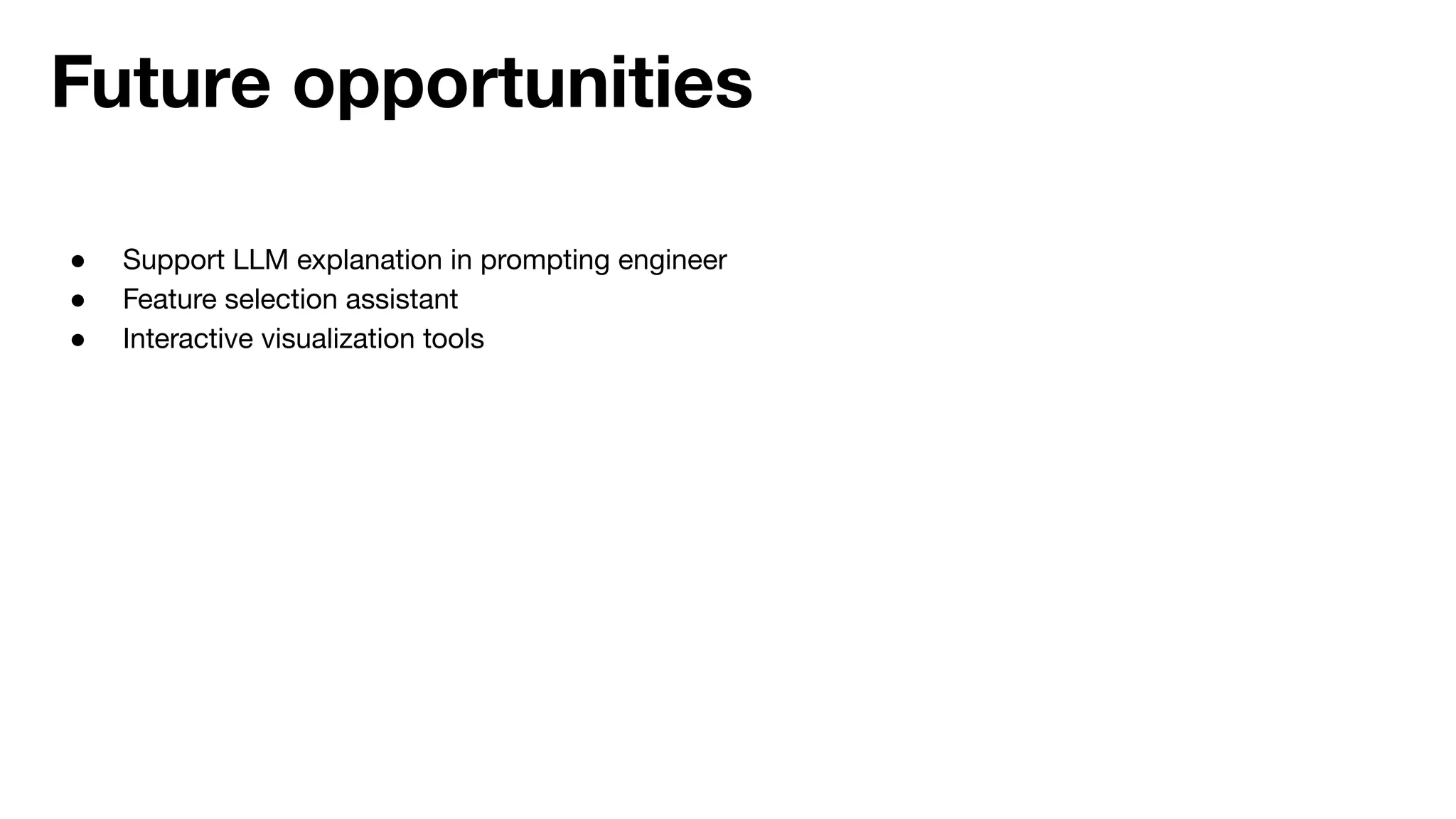 ● Support LLM explanation in prompting engineer
● Feature selection assistant
● Interactive visualization tools
Future opportunities
 