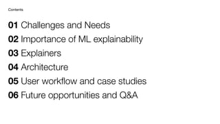 01 Challenges and Needs
02 Importance of ML explainability
03 Explainers
04 Architecture
05 User workﬂow and case studies
...