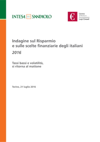 Indagine sul Risparmio
e sulle scelte ﬁnanziarie degli italiani
2016
Tassi bassi e volatilità,
si ritorna al mattone
Torino, 21 luglio 2016
 
