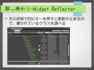 取っ掛かり-Widget Reflector

その状態でESCキーを押すと更新が止まるの
で、書かれているクラスを調べる
 