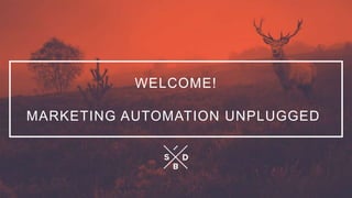 WELCOME!
MARKETING AUTOMATION UNPLUGGED
 