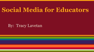 Social Media for Educators
By: Tracy Lavetan
 