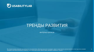 12
ТРЕНДЫ РАЗВИТИЯ
ИНТЕРНЕТ-БАНКОВ
Мы покажем примеры функций, востребованных пользователями. Некоторые еще никто не внедрил, какие-то стали получать распространение в этом году (их мы назовем
трендами), некоторые возможности появились пока в одном-двух банках. Далее плавно перейдем к юзабилити. Поехали...
 