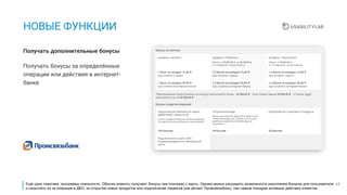 17
НОВЫЕ ФУНКЦИИ
Получать бонусы за определённые
операции или действия в интернет-
банке
Получать дополнительные бонусы
Ещё одна тематика: программы лояльности. Обычно клиенты получают бонусы при платежах с карты. Однако можно расширить возможности накопления бонусов для пользователя
и начислять их за операции в ДБО, за открытие новых продуктов или подключение сервисов (как делает Промсвязьбанк), тем самым поощряя активные действия клиентов.
 