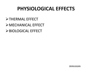PHYSIOLOGICAL EFFECTS
THERMAL EFFECT
MECHANICAL EFFECT
BIOLOGICAL EFFECT
SRINIVASAN
 