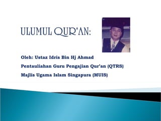 Oleh: Ustaz Idris Bin Hj Ahmad Pentauliahan Guru Pengajian Qur’an (QTRS) Majlis Ugama Islam Singapura (MUIS) 