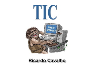 TIC,[object Object],Ricardo Cavalho,[object Object]