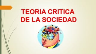 TEORIA CRITICA
DE LA SOCIEDAD
 