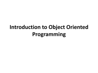 Introduction to Object Oriented
Programming
 