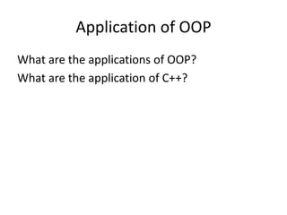 Application of OOP
What are the applications of OOP?
What are the application of C++?
 
