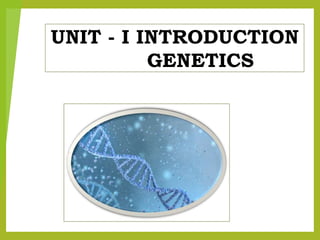 UNIT - I INTRODUCTION
GENETICS
 