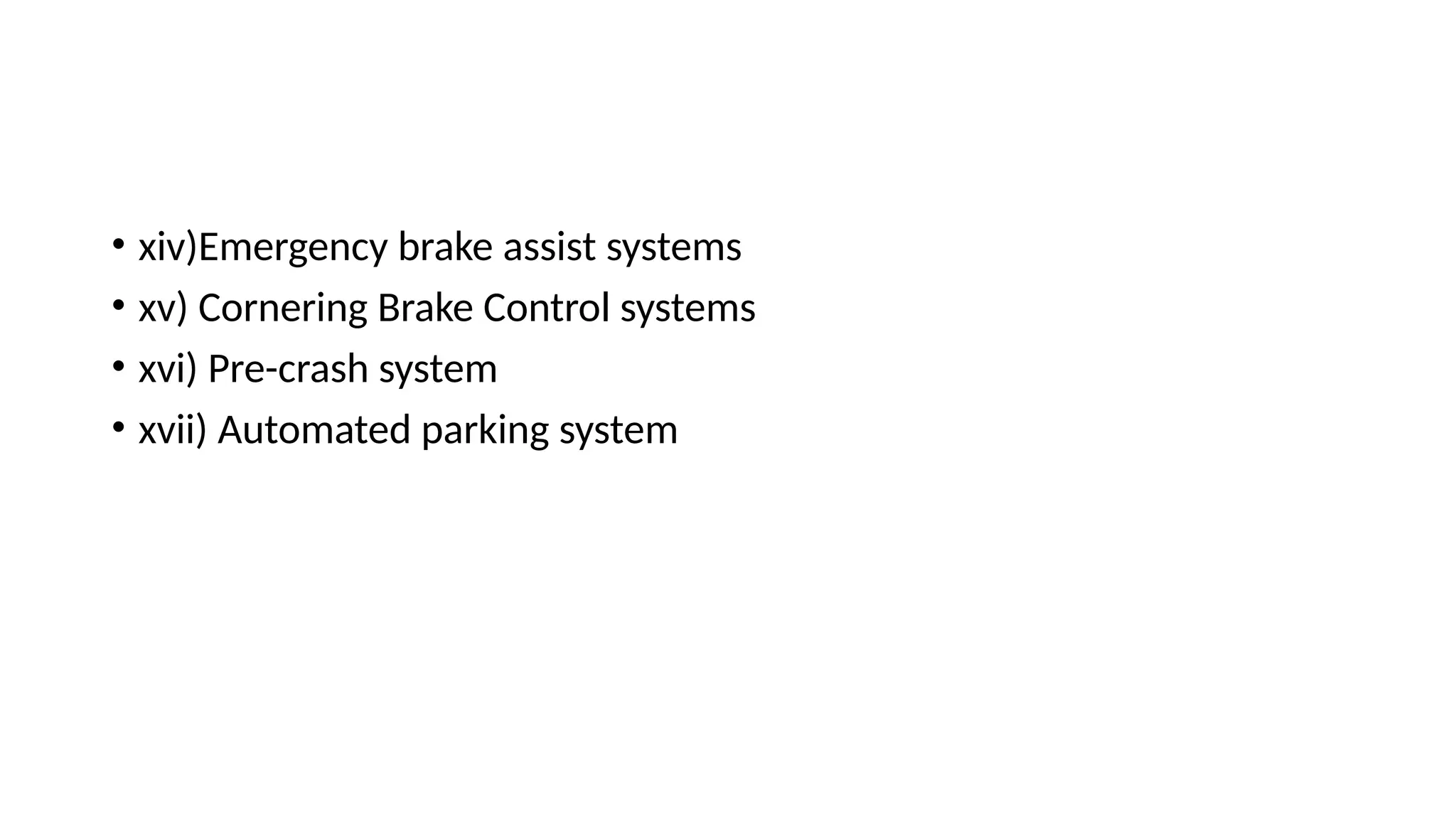 • xiv)Emergency brake assist systems
• xv) Cornering Brake Control systems
• xvi) Pre-crash system
• xvii) Automated parking system
 