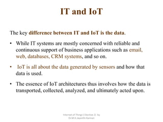 IT and IoT
The key difference between IT and IoT is the data.
• While IT systems are mostly concerned with reliable and
co...