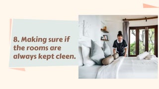 8. Making sure if
the rooms are
always kept cleen.
 
