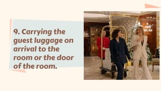 9. Carrying the
guest luggage on
arrival to the
room or the door
of the room.
 