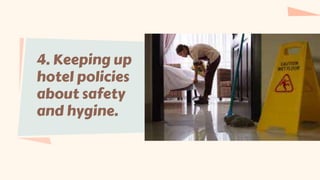 4. Keeping up
hotel policies
about safety
and hygine.
 