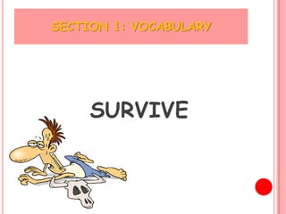 SECTION 1: VOCABULARY




     SURVIVE
 
