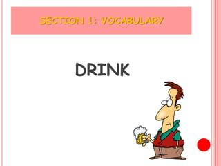 SECTION 1: VOCABULARY




     DRINK
 