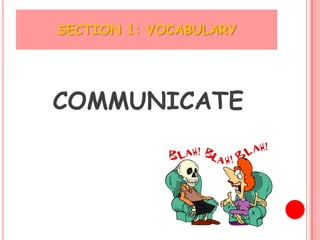 SECTION 1: VOCABULARY




COMMUNICATE
 