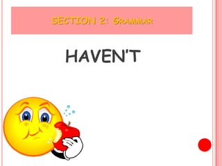 SECTION 2: GRAMMAR



  HAVEN’T
 