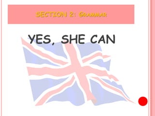 SECTION 2: GRAMMAR



YES, SHE CAN
 
