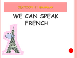 SECTION 2: GRAMMAR


WE CAN SPEAK
   FRENCH
 