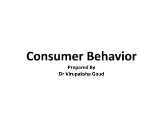 Consumer Behavior
Prepared By
Dr Virupaksha Goud
 
