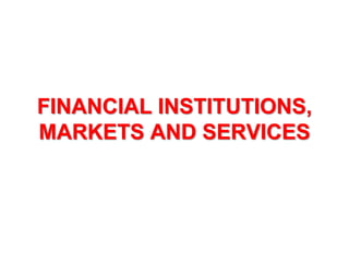 FINANCIAL INSTITUTIONS,
MARKETS AND SERVICES
 