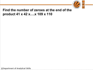 Find the number of zeroes at the end of the
product 41 x 42 x….x 109 x 110
 
