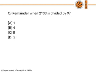 Q) Remainder when 2^33 is divided by 9?
[A] 1
[B] 4
[C] 8
[D] 5
 
