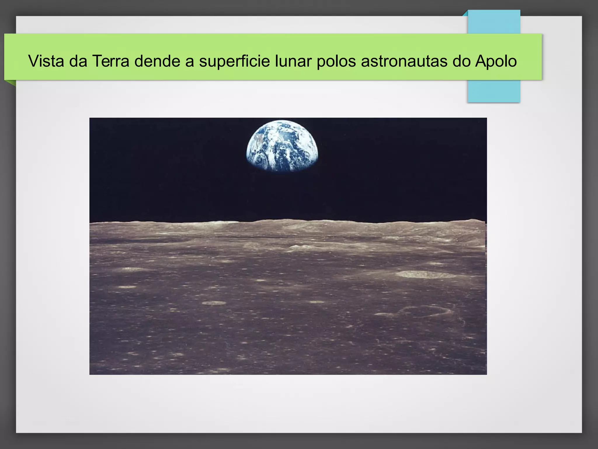 Vista da Terra dende a superficie lunar polos astronautas do Apolo
 