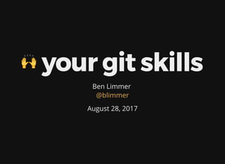 your	git	skills
Ben	Limmer	
August	28,	2017
@blimmer
 