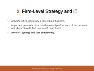 2. Firm-Level Strategy and IT
•

A business firm is typically a collection of business.

•

Important questions: How can t...