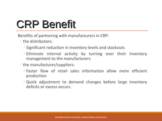 CRP Benefit
Benefits of partnering with manufacturers in CRP:
◦ the distributors:
◦ Significant reduction in inventory lev...