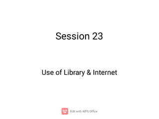 Session 23
Use of Library & Internet
 