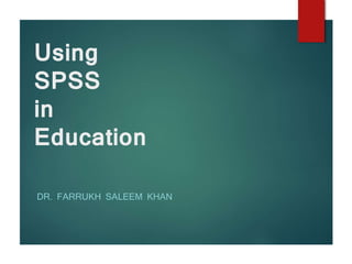 Using
SPSS
in
Education
DR. FARRUKH SALEEM KHAN
 