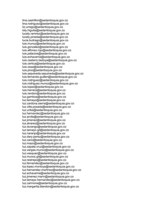 lina.castrillon@sedantioquia.gov.co
lina.rodriguez@sedantioquia.gov.co
liz.urrego@sedantioquia.gov.co
loly.higuita@sedantioquia.gov.co
lucely.ramirez@sedantioquia.gov.co
lucely.pineda@sedantioquia.gov.co
lucia.buitrago@sedantioquia.gov.co
luis.munoz@sedantioquia.gov.co
luis.gonzalez@sedantioquia.gov.co
luis.alfonso.rojo@sedantioquia.gov.co
luis.palacios@sedantioquia.gov.co
luis.echavarria@sedantioquia.gov.co
luis.castano.bedoya@sedantioquia.gov.co
luis.certica@sedantioquia.gov.co
luis.ossa@sedantioquia.gov.co
luis.pino@sedantioquia.gov.co
luis.sepulveda.sepulveda@sedantioquia.gov.co
luis.fernando.guillen@sedantioquia.gov.co
luis.rodriguez@sedantioquia.gov.co
luis.rodriguez.munoz@sedantioquia.gov.co
luis.lopez@sedantioquia.gov.co
luis.herrera@sedantioquia.gov.co
luis.rendon@sedantioquia.gov.co
luz.gamboa@sedantioquia.gov.co
luz.tamayo@sedantioquia.gov.co
luz.cardona.sierra@sedantioquia.gov.co
luz.villa.posada@sedantioquia.gov.co
luz.uribe@sedantioquia.gov.co
luz.hernandez@sedantioquia.gov.co
luz.arcila@sedantioquia.gov.co
luz.jimenez@sedantioquia.gov.co
luz.alvarez@sedantioquia.gov.co
luz.durango@sedantioquia.gov.co
luz.tamayo.gil@sedantioquia.gov.co
luz.naranjo@sedantioquia.gov.co
luz.dary.perez@sedantioquia.gov.co
luz.cano@sedantioquia.gov.co
luz.mazo@sedantioquia.gov.co
luz.zapata.cruz@sedantioquia.gov.co
luz.vargas.munoz@sedantioquia.gov.co
luz.vasquez@sedantioquia.gov.co
luz.munoz.gil@sedantioquia.gov.co
luz.restrepo@sedantioquia.gov.co
luz.fernandez@sedantioquia.gov.co
luz.lopez.montoya@sedantioquia.gov.co
luz.hernandez.martinez@sedantioquia.gov.co
luz.echavarria@sedantioquia.gov.co
luz.jimenez.marin@sedantioquia.gov.co
luz.tamayo.hernandez@sedantioquia.gov.co
luz.carmona@sedantioquia.gov.co
luz.margarita.blandon@sedantioquia.gov.co
 
