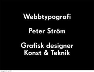 Webbtypografi
                            Peter Ström
                          Grafisk designer
                           Konst & Teknik

tisdag den 14 juni 2011
 