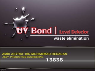 waste elimination
ASSY. PRODUCTION ENGINEERING
AMIR ASYRAF BIN MOHAMMAD REDZUAN
13838
 