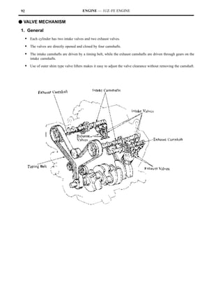 92                                         ENGINE — 1UZ–FE ENGINE


F VALVE MECHANISM
1. General
     S Each cylinder has two intake valves and two exhaust valves.
     S The valves are directly opened and closed by four camshafts.
     S The intake camshafts are driven by a timing belt, while the exhaust camshafts are driven through gears on the
        intake camshafts.

     S Use of outer shim type valve lifters makes it easy to adjust the valve clearance without removing the camshaft.
 